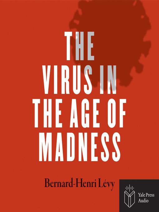 Title details for The Virus in the Age of Madness by Bernard-Henri Levy - Wait list